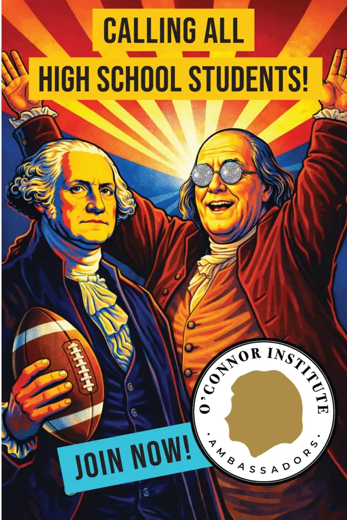 A colorful promotional graphic. At the top, bold yellow text on a red background designed like the Arizona state flag reads CALLING ALL HIGH SCHOOL STUDENTS. Below, George Washington and Benjamin Franklin stand in stylized colonial clothing with raised arms in celebration. George Washington holds a football. Behind them, rays of red, yellow, and blue radiate outward. At the bottom left, a turquoise banner displays the words JOIN NOW. In the lower right corner, a circular logo for the O’Connor Institute Ambassadors shows a silhouette profile inside a gold-and-white emblem.